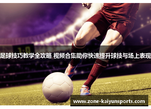 足球技巧教学全攻略 视频合集助你快速提升球技与场上表现
