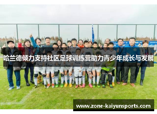 哈兰德倾力支持社区足球训练营助力青少年成长与发展