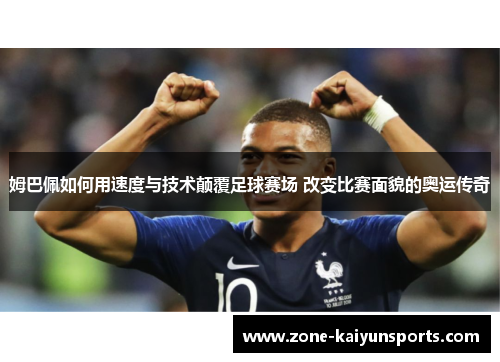 姆巴佩如何用速度与技术颠覆足球赛场 改变比赛面貌的奥运传奇