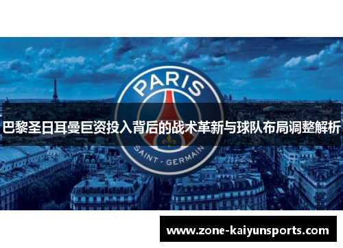 巴黎圣日耳曼巨资投入背后的战术革新与球队布局调整解析
