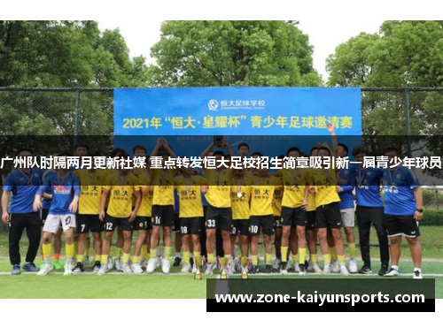 广州队时隔两月更新社媒 重点转发恒大足校招生简章吸引新一届青少年球员