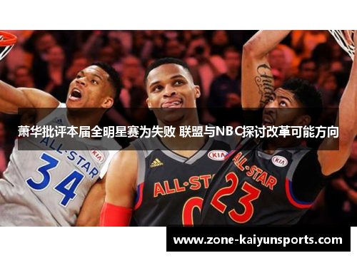 萧华批评本届全明星赛为失败 联盟与NBC探讨改革可能方向