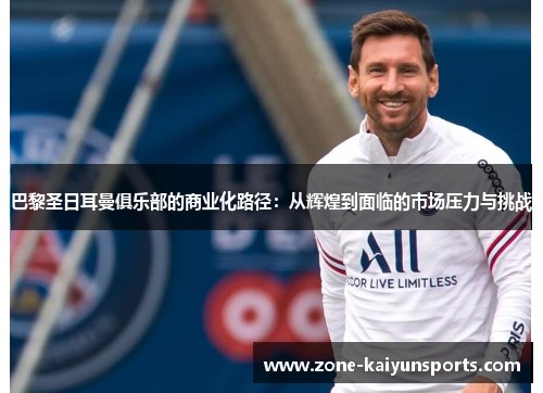 巴黎圣日耳曼俱乐部的商业化路径：从辉煌到面临的市场压力与挑战