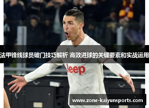 法甲锋线球员破门技巧解析 高效进球的关键要素和实战运用