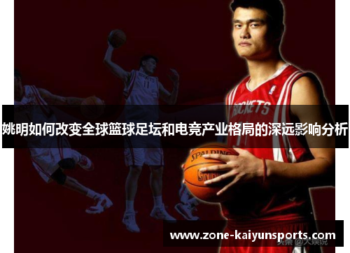 姚明如何改变全球篮球足坛和电竞产业格局的深远影响分析