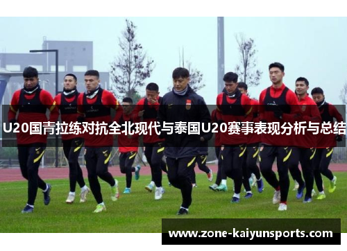 U20国青拉练对抗全北现代与泰国U20赛事表现分析与总结