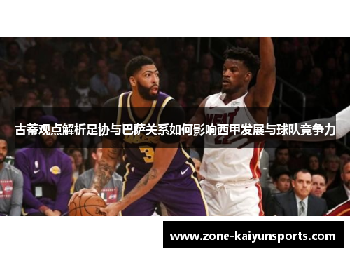 古蒂观点解析足协与巴萨关系如何影响西甲发展与球队竞争力