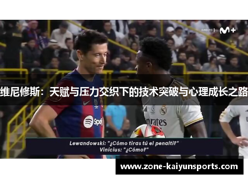 维尼修斯：天赋与压力交织下的技术突破与心理成长之路