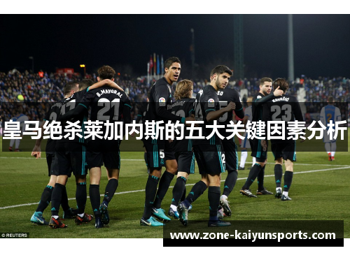 皇马绝杀莱加内斯的五大关键因素分析