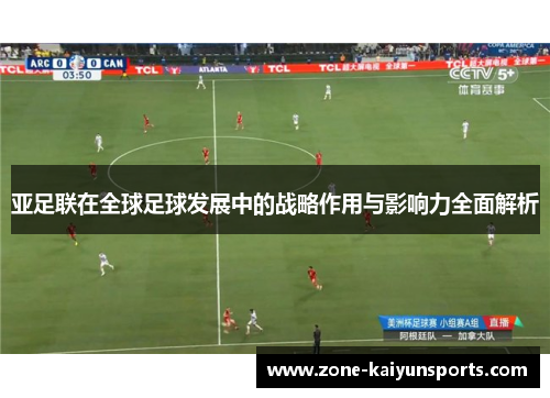 亚足联在全球足球发展中的战略作用与影响力全面解析