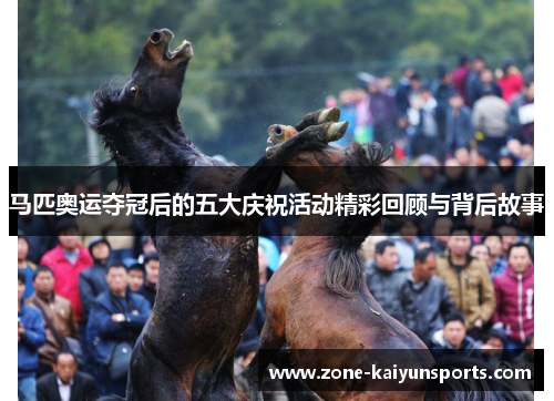 马匹奥运夺冠后的五大庆祝活动精彩回顾与背后故事
